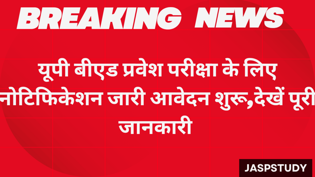 UP BEd Entrance Exam 2025: यूपी बीएड प्रवेश परीक्षा के लिए नोटिफिकेशन जारी,आवेदन शुरू देखें पूरी जानकारी